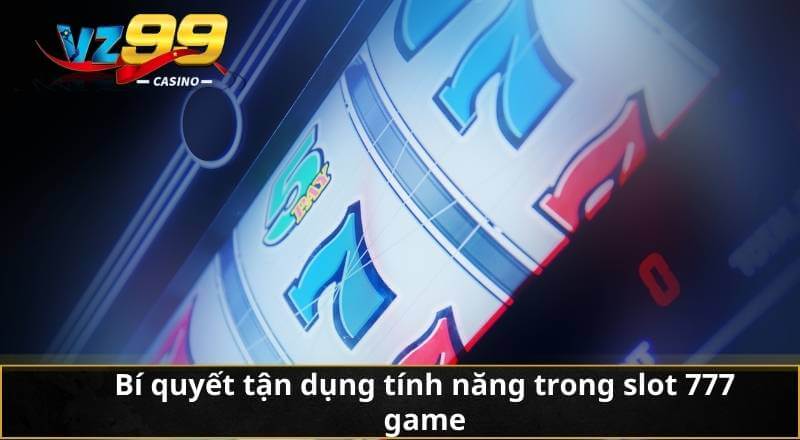 Slot 777 Game - Chinh Phục Vận May Mỗi Vòng Quay Trên VZ99 9 Bí quyết tận dụng tính năng trong slot 777 game