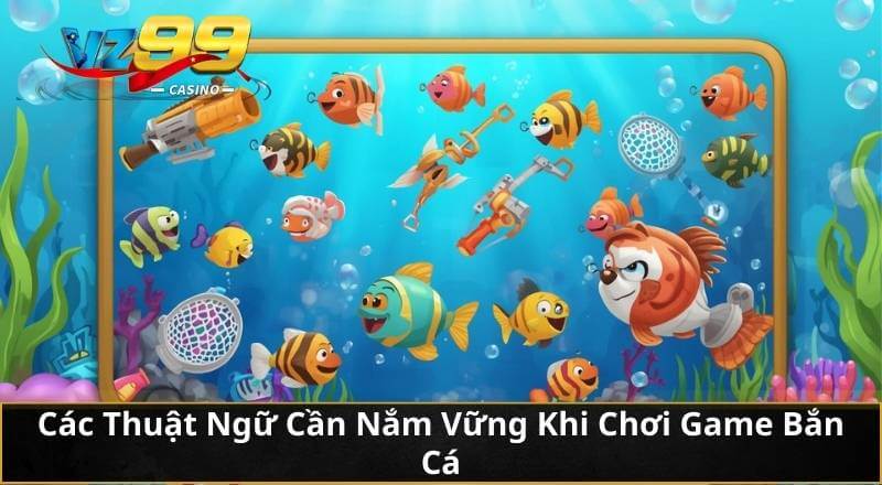 Bí Kíp Bắn Cá VZ99: Từ Tay Mơ Đến Cao Thủ Bách Phát Bách Trúng 4 Các Thuật Ngữ Cần Nắm Vững Khi Chơi Game Bắn Cá