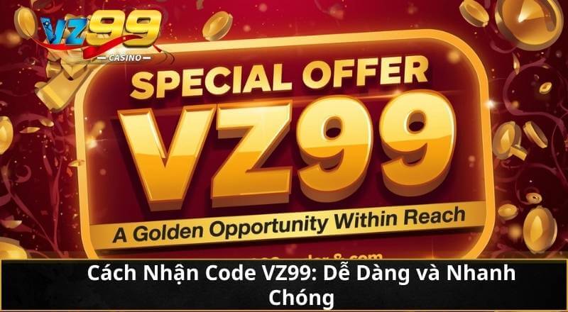 Ưu Đãi Đặc Biệt Của CODE VZ99 - Cơ Hội Vàng Trong Tầm Tay 3 Cách Nhận Code VZ99: Dễ Dàng và Nhanh Chóng