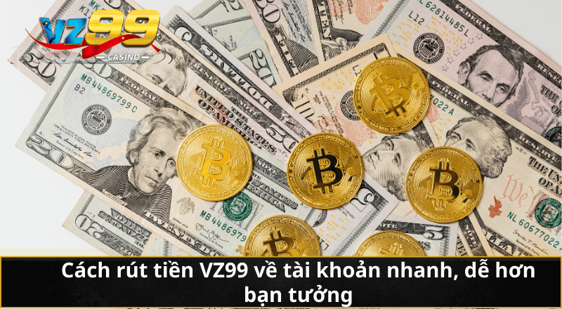 Cách rút tiền VZ99 về tài khoản nhanh, dễ hơn bạn tưởng 2 Cách rút tiền VZ99 về tài khoản nhanh, dễ hơn bạn tưởng