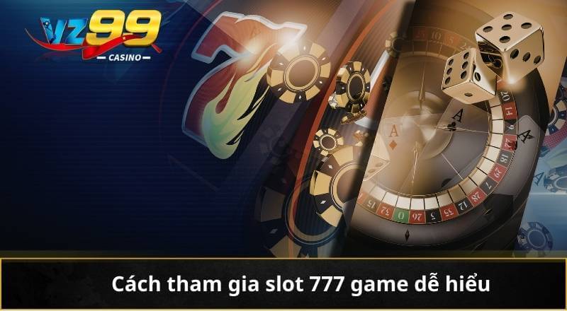 Slot 777 Game - Chinh Phục Vận May Mỗi Vòng Quay Trên VZ99 8 Cách tham gia slot 777 game dễ hiểu