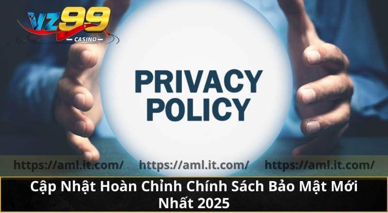 CHÍNH SÁCH BẢO MẬT 6 Cập Nhật Hoàn Chỉnh Chính Sách Bảo Mật Mới Nhất 2025