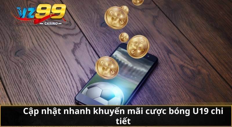 Khuyến Mãi Cược Bóng U19 Siêu Hot Thu Thưởng Hàng Tuần 3 Cập nhật nhanh khuyến mãi cược bóng U19 chi tiết
