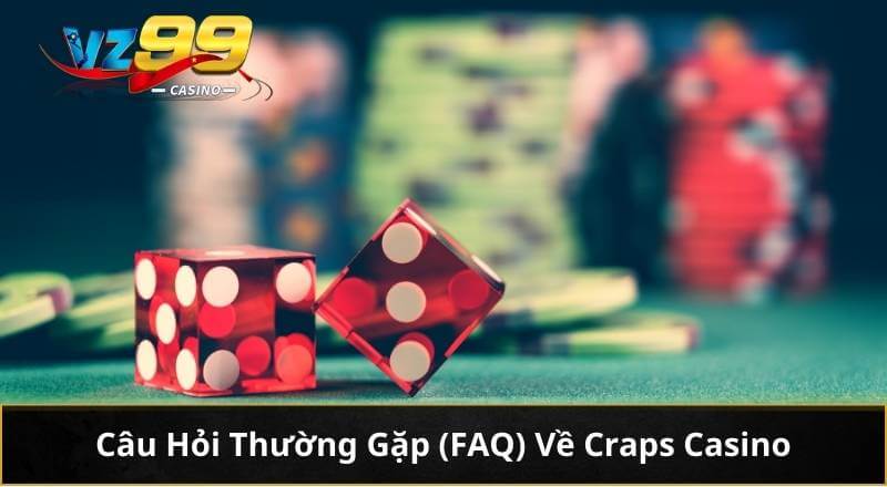 Craps – Trò Chơi Xúc Xắc 2 Hạt Đỉnh Cao Tại VZ99 Casino 6 Câu Hỏi Thường Gặp (FAQ) Về Craps Casino