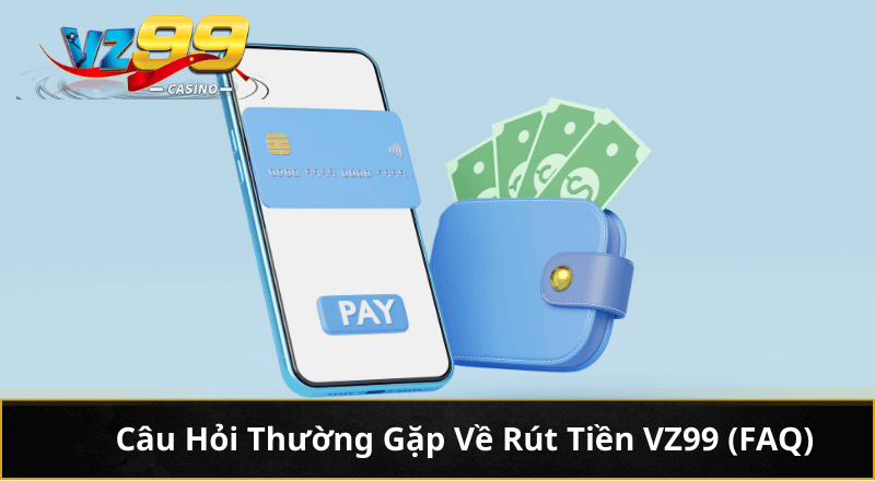 Cách rút tiền VZ99 về tài khoản nhanh, dễ hơn bạn tưởng 6 Câu Hỏi Thường Gặp Về Rút Tiền VZ99 (FAQ)
