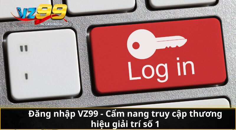 Đăng nhập VZ99 - Cẩm nang truy cập thương hiệu giải trí số 1 1 Đăng nhập VZ99 - Cẩm nang truy cập thương hiệu giải trí số 1