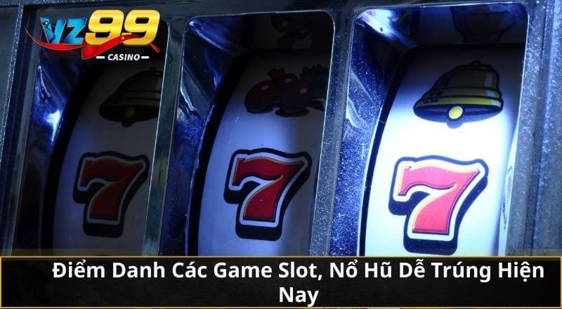 Khám Phá Top Game Slot Dễ Thắng Và Nổ Lớn Tại VZ99 3 Điểm Danh Các Game Slot, Nổ Hũ Dễ Trúng Hiện Nay