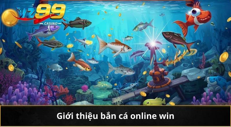 Bắn Cá Online Win VZ99 - Trải Nghiệm Săn Cá Thưởng Đỉnh Cao 2 Giới thiệu bắn cá online win