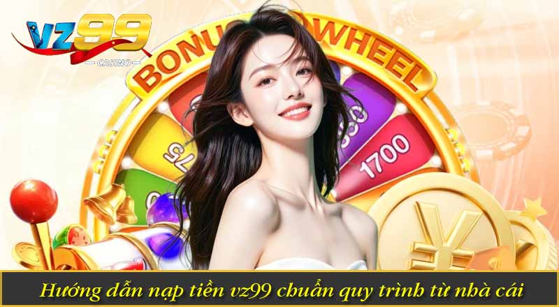 TRANG CHỦ 9 hướng dẫn nạp tiền vz99 chuẩn quy trình từ nhà cái