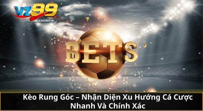 Kèo Rung Góc - Nhận Diện Xu Hướng Cá Cược Nhanh Và Chính Xác 5 Kèo Rung Góc - Nhận Diện Xu Hướng Cá Cược Nhanh Và Chính Xác