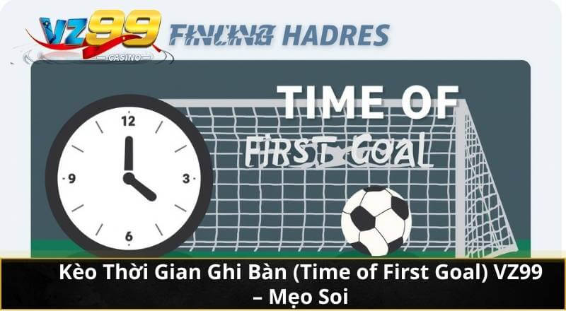 Kèo Thời Gian Ghi Bàn (Time of First Goal) VZ99 – Mẹo Soi 10 Kèo Thời Gian Ghi Bàn (Time of First Goal) VZ99 – Mẹo Soi