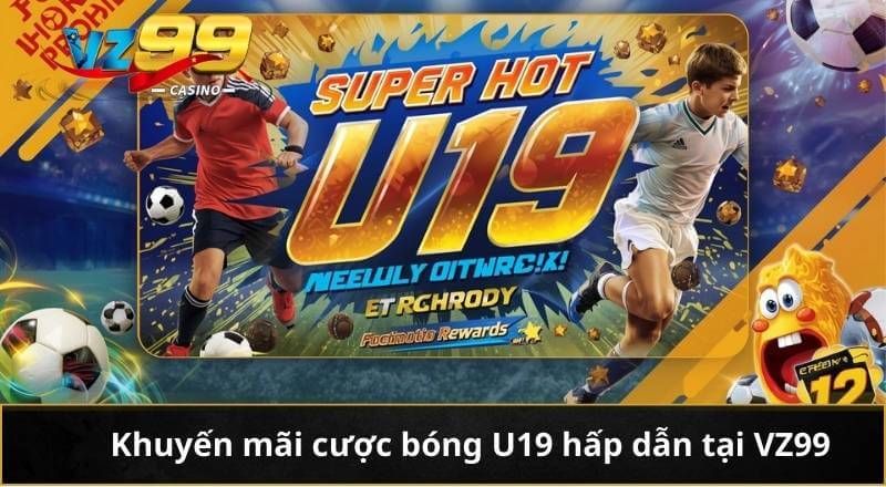 Kèo Thời Gian Ghi Bàn (Time of First Goal) VZ99 – Mẹo Soi 5 Khuyến mãi cược bóng U19 hấp dẫn tại VZ99