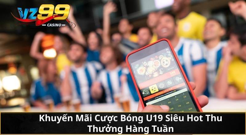 Khuyến Mãi Cược Bóng U19 Siêu Hot Thu Thưởng Hàng Tuần 9 Khuyến Mãi Cược Bóng U19 Siêu Hot Thu Thưởng Hàng Tuần