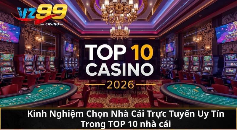 Top 10 Nhà Cái Trực Tuyến Uy Tín Nhất 2026 12 Kinh Nghiệm Chọn Nhà Cái Trực Tuyến Uy Tín Trong TOP 10 nhà cái