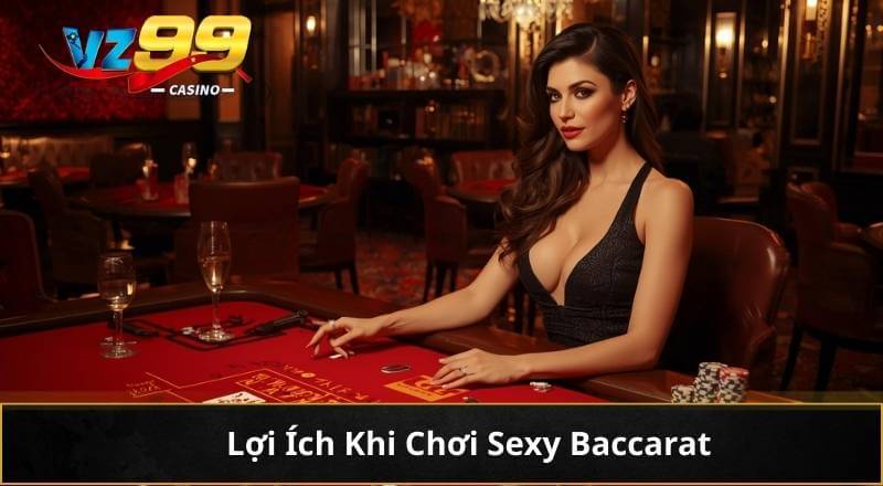 Sexy Baccarat: Game Bài Casino Trực Tuyến VZ99 Lôi Cuốn #1 3 Lợi Ích Khi Chơi Sexy Baccarat