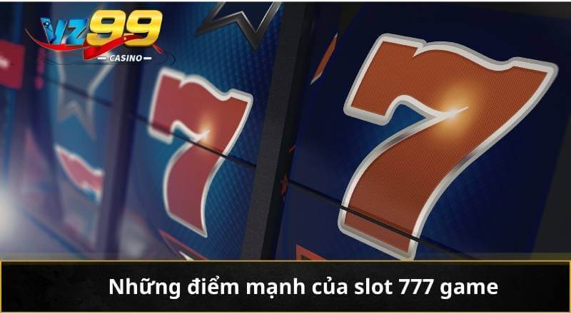 Slot 777 Game - Chinh Phục Vận May Mỗi Vòng Quay Trên VZ99 7 Những điểm mạnh của slot 777 game