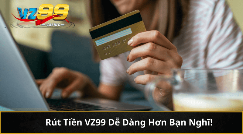 Cách rút tiền VZ99 về tài khoản nhanh, dễ hơn bạn tưởng 2 Rút tiền VZ99 dễ dàng hơn bạn nghĩ đấy
