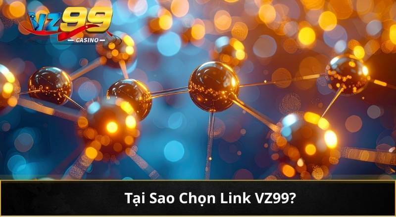 Khám phá các đường Link VZ99 An Toàn Cùng Ưu Đãi Hấp Dẫn 2 Tại Sao Chọn Link VZ99?