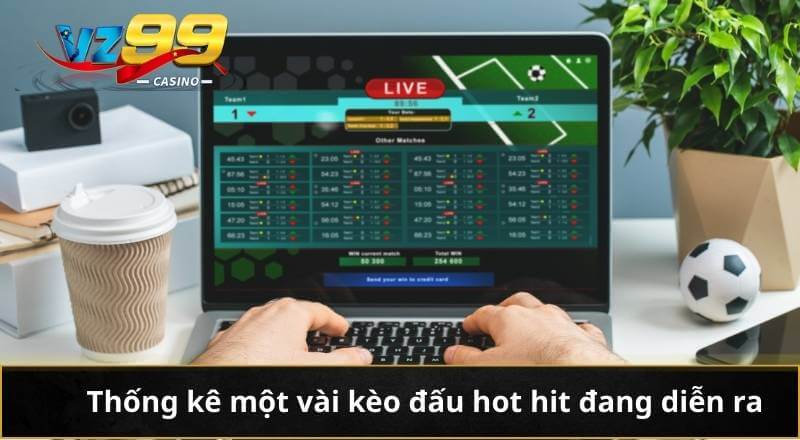 Kèo Nhà Cái Hôm Nay Thống Kê Và Xu Hướng Cá Cược Hot 5 Thống kê một vài kèo đấu hot hit đang diễn ra