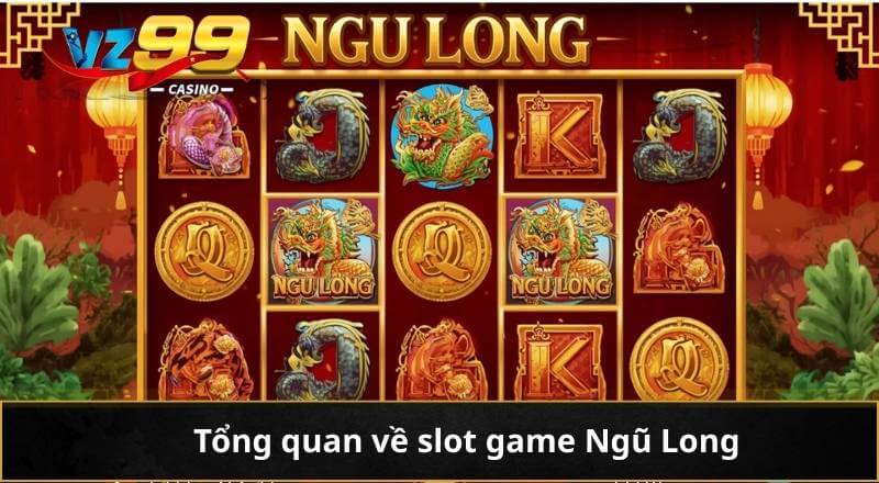 Ngũ Long - Tựa Game Slot Siêu Phẩm Chinh Phục Mọi Bet Thủ 5 Tổng quan về slot game Ngũ Long