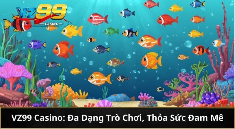 Bí Kíp Bắn Cá VZ99: Từ Tay Mơ Đến Cao Thủ Bách Phát Bách Trúng 7 VZ99 Casino: Đa Dạng Trò Chơi, Thỏa Sức Đam Mê