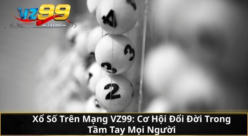 Xổ Số Trên Mạng VZ99: Cơ Hội Đổi Đời Trong Tầm Tay Mọi Người 4 Xổ Số Trên Mạng VZ99: Cơ Hội Đổi Đời Trong Tầm Tay Mọi Người